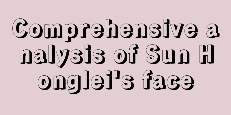 Comprehensive analysis of Sun Honglei's face