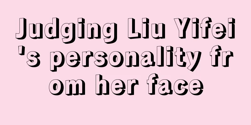Judging Liu Yifei's personality from her face