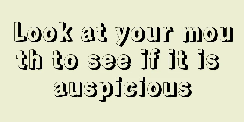 Look at your mouth to see if it is auspicious