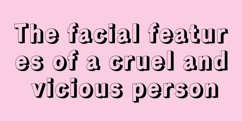 The facial features of a cruel and vicious person