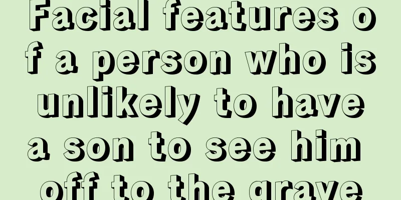 Facial features of a person who is unlikely to have a son to see him off to the grave
