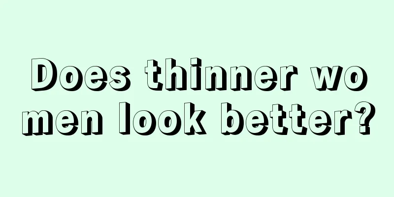 Does thinner women look better?