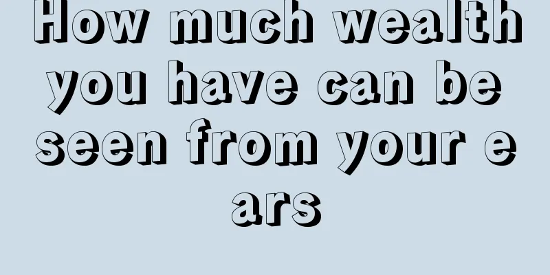How much wealth you have can be seen from your ears