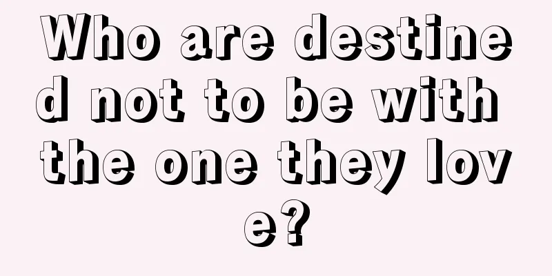 Who are destined not to be with the one they love?
