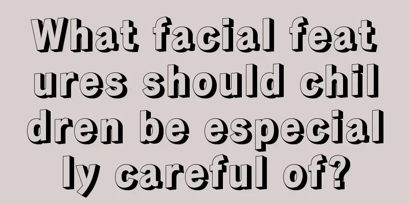 What facial features should children be especially careful of?