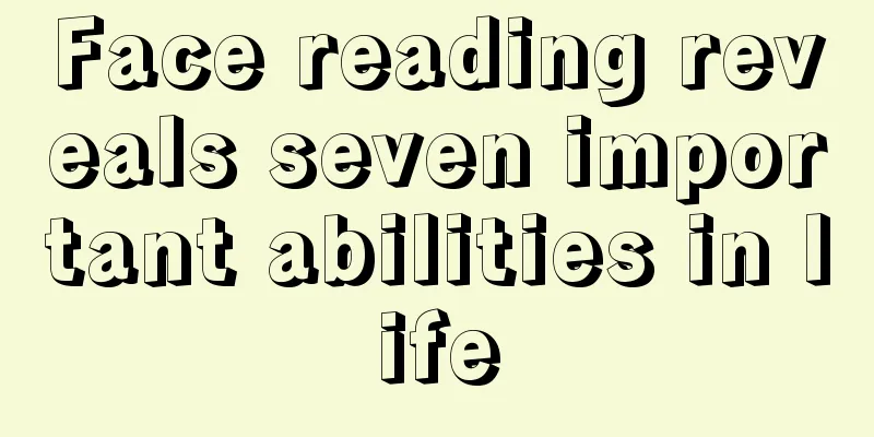 Face reading reveals seven important abilities in life