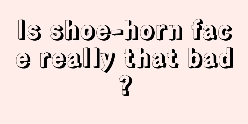 Is shoe-horn face really that bad?