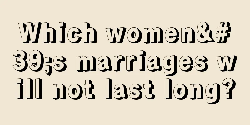 Which women's marriages will not last long?