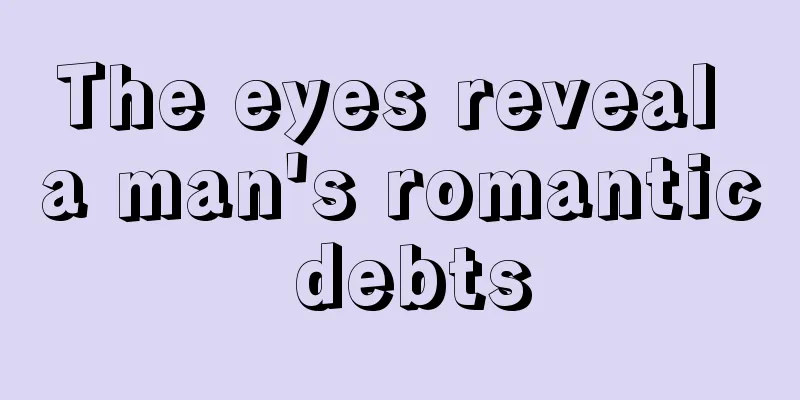 The eyes reveal a man's romantic debts