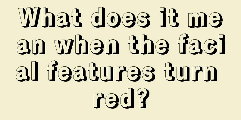 What does it mean when the facial features turn red?