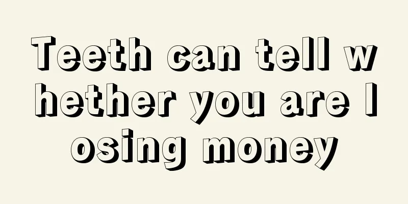 Teeth can tell whether you are losing money