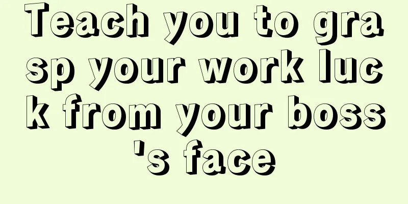 Teach you to grasp your work luck from your boss's face
