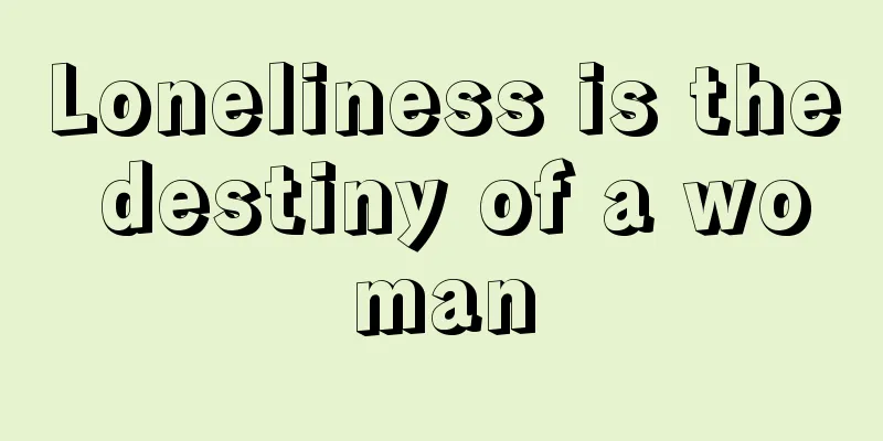 Loneliness is the destiny of a woman