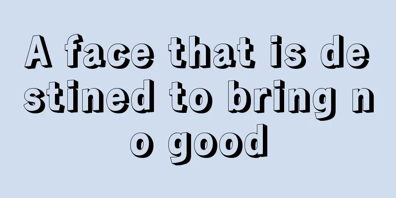 A face that is destined to bring no good