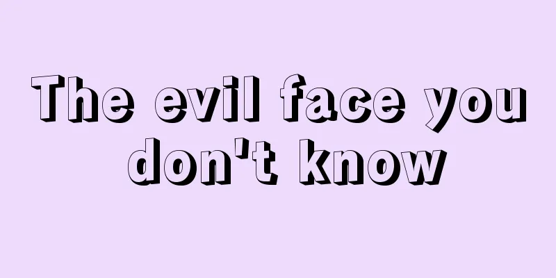 The evil face you don't know