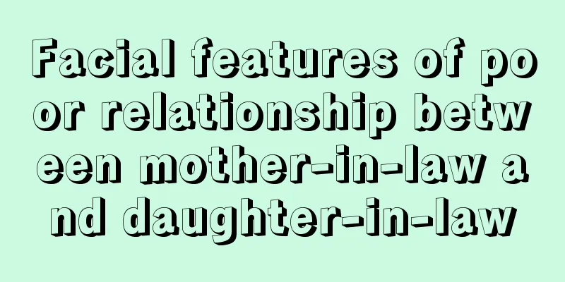 Facial features of poor relationship between mother-in-law and daughter-in-law