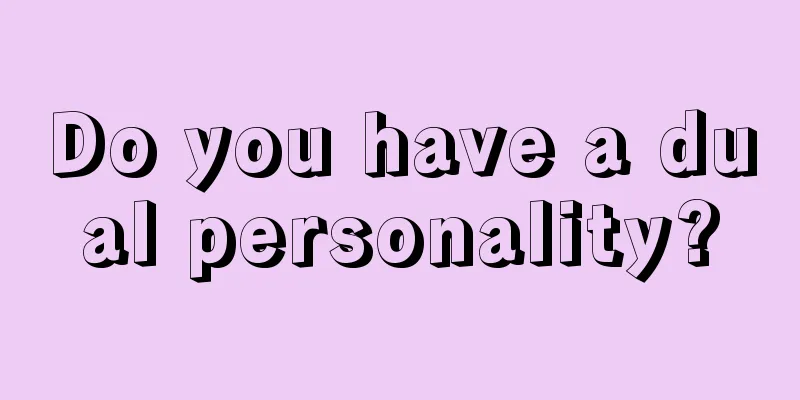 Do you have a dual personality?