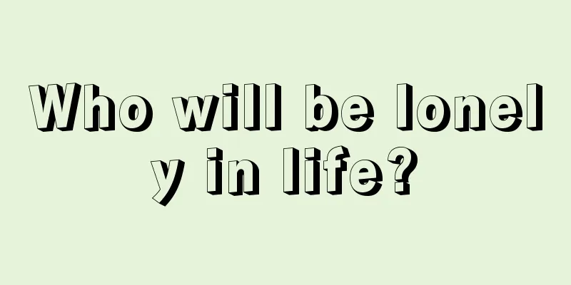 Who will be lonely in life?