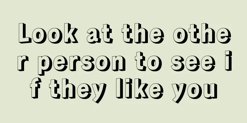 Look at the other person to see if they like you