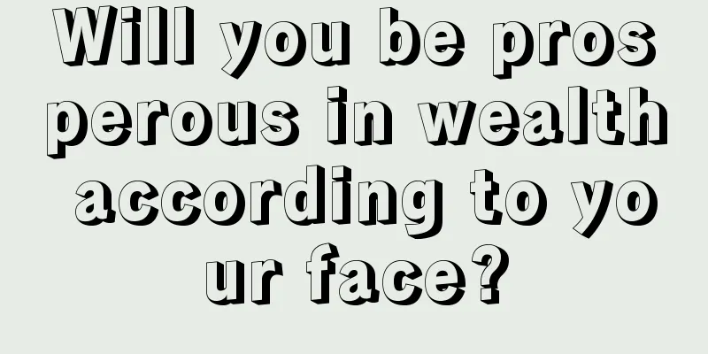 Will you be prosperous in wealth according to your face?
