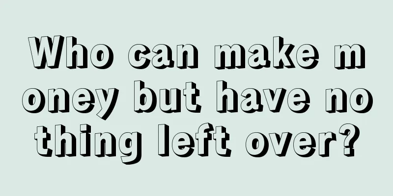 Who can make money but have nothing left over?