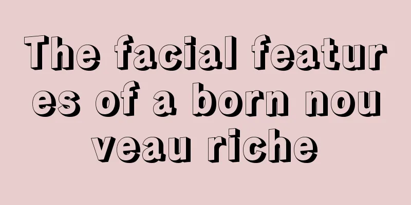 The facial features of a born nouveau riche