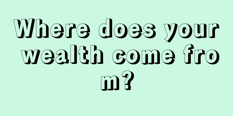 Where does your wealth come from?