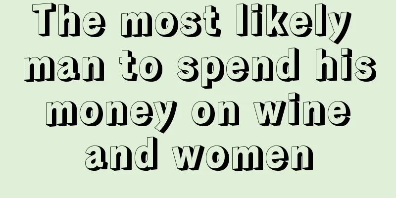 The most likely man to spend his money on wine and women