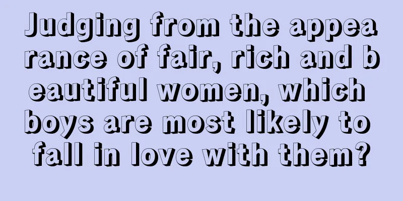 Judging from the appearance of fair, rich and beautiful women, which boys are most likely to fall in love with them?