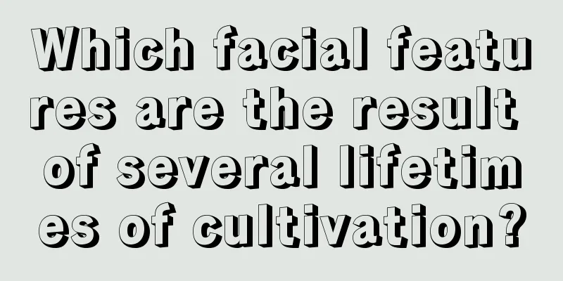 Which facial features are the result of several lifetimes of cultivation?