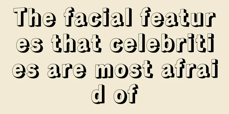 The facial features that celebrities are most afraid of
