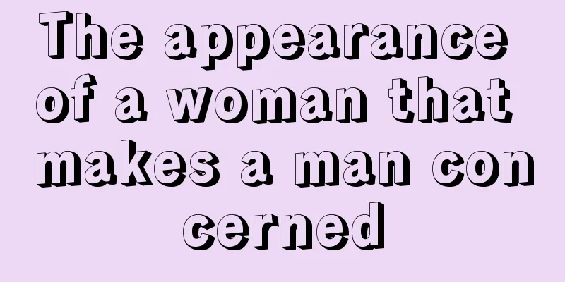 The appearance of a woman that makes a man concerned