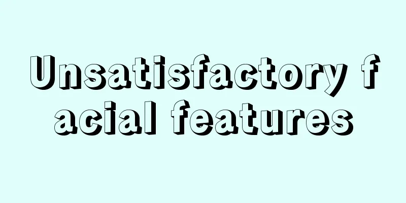 Unsatisfactory facial features