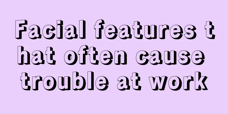 Facial features that often cause trouble at work