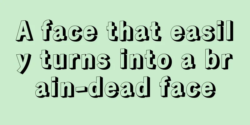 A face that easily turns into a brain-dead face