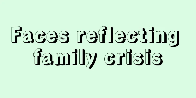 Faces reflecting family crisis