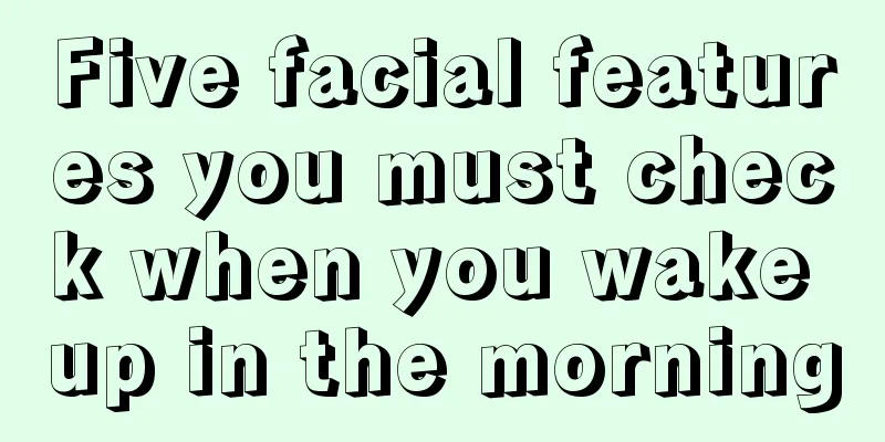 Five facial features you must check when you wake up in the morning