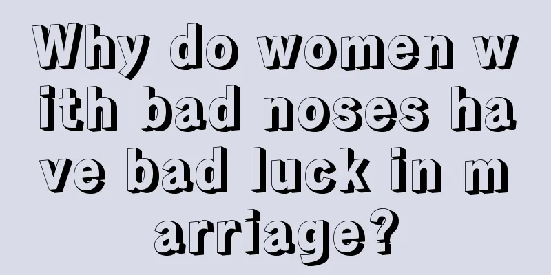 Why do women with bad noses have bad luck in marriage?
