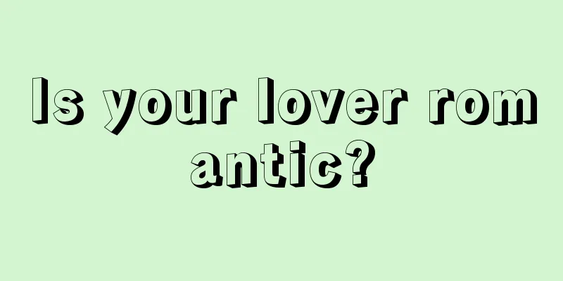 Is your lover romantic?