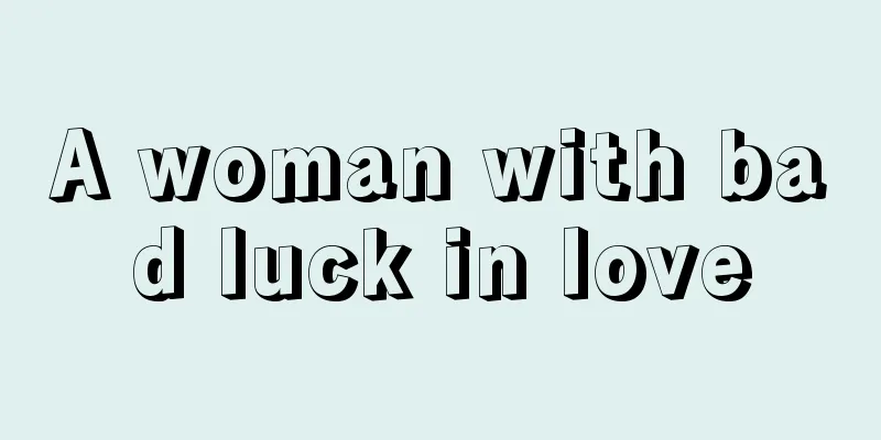 A woman with bad luck in love