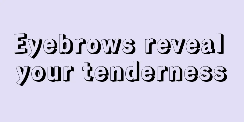Eyebrows reveal your tenderness