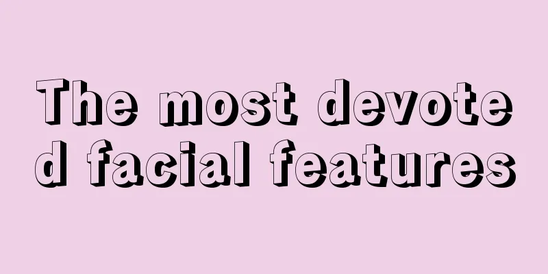 The most devoted facial features