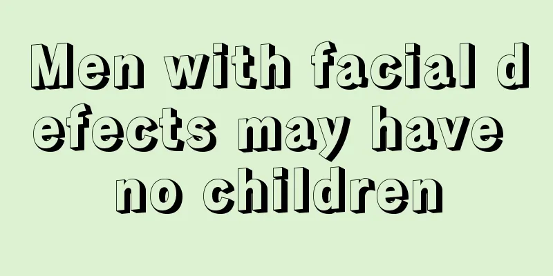 Men with facial defects may have no children