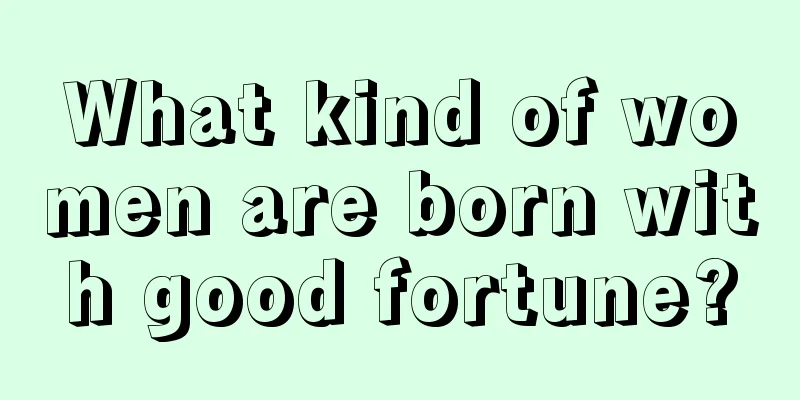 What kind of women are born with good fortune?