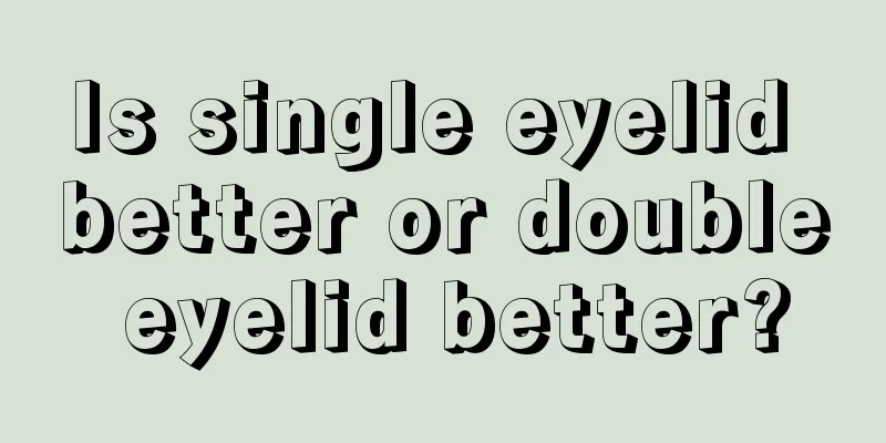 Is single eyelid better or double eyelid better?