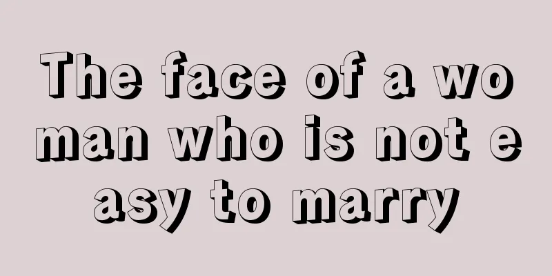 The face of a woman who is not easy to marry