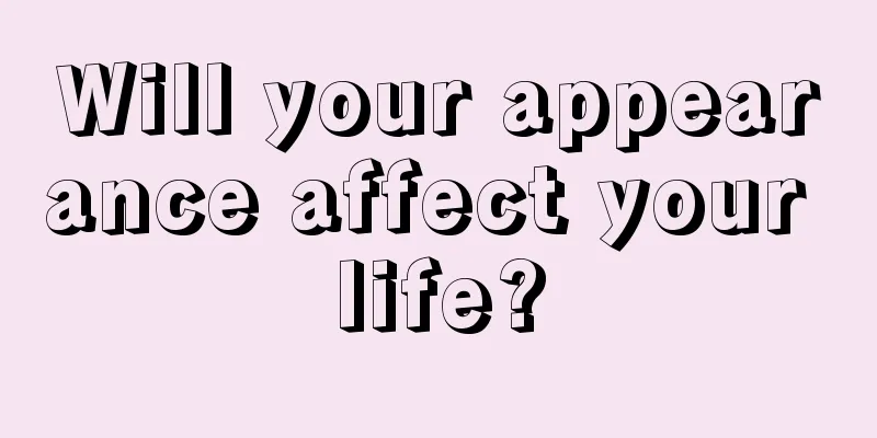 Will your appearance affect your life?