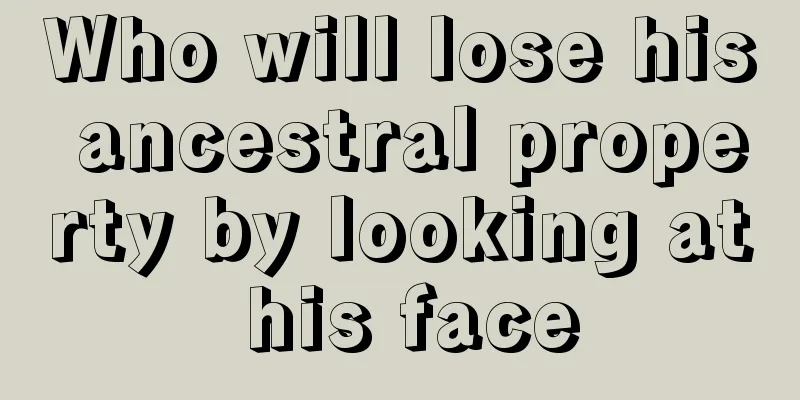 Who will lose his ancestral property by looking at his face