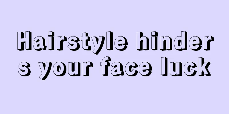 Hairstyle hinders your face luck