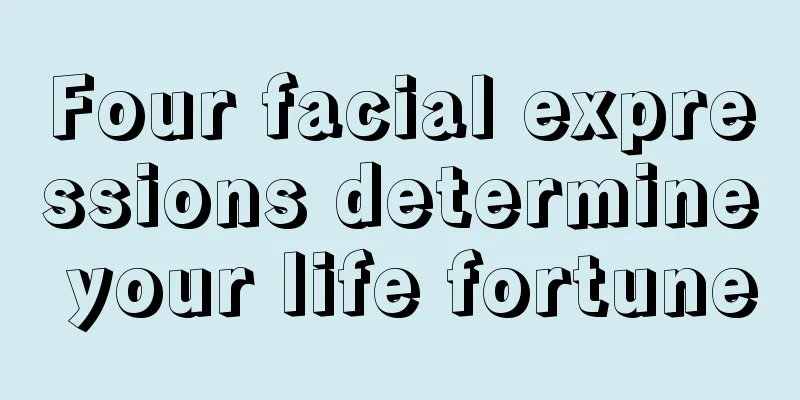 Four facial expressions determine your life fortune